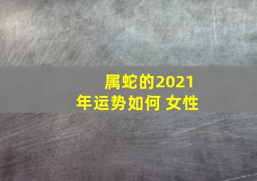 属蛇的2021年运势如何 女性